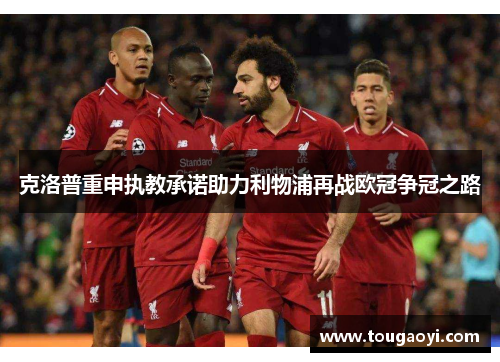 克洛普重申执教承诺助力利物浦再战欧冠争冠之路