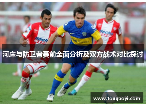 河床与防卫者赛前全面分析及双方战术对比探讨